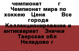 11.1) чемпионат : 1973 г - Чемпионат мира по хоккею › Цена ­ 49 - Все города Коллекционирование и антиквариат » Значки   . Тверская обл.,Нелидово г.